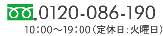 0120-086-190（受付時間 10:00～19:00 / 定休日：火曜日）